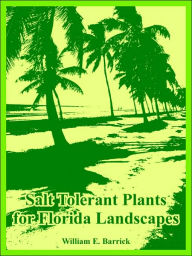 Title: Salt Tolerant Plants for Florida Landscapes, Author: William E Barrick