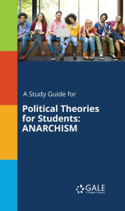 Title: A Study Guide for Political Theories for Students: ANARCHISM, Author: Gale Cengage Learning