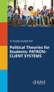 Title: A Study Guide for Political Theories for Students: PATRON-CLIENT SYSTEMS, Author: Gale Cengage Learning