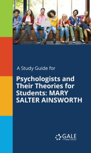 Title: A Study Guide for Psychologists and Their Theories for Students: MARY SALTER AINSWORTH, Author: Gale Cengage Learning