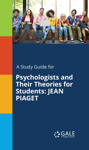 A Study Guide for Psychologists and Their Theories for Students: JEAN PIAGET