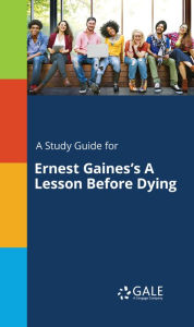 Title: A Study Guide for Ernest Gaines's A Lesson Before Dying, Author: Gale Cengage Learning