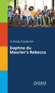 Title: A Study Guide for Daphne du Maurier's Rebecca, Author: Gale Cengage Learning