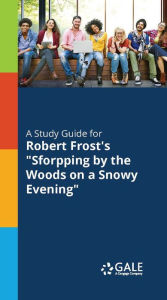 Title: A Study Guide to Robert Frost's Stopping by the Woods on a Snowy Evening, Author: Gale Cengage Learning