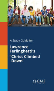 Title: A Study Guide for Lawrence Ferlinghetti's Christ Climbed Down, Author: Gale Cengage Learning