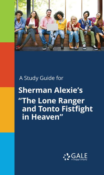 A Study Guide for Sherman Alexie's The Lone Ranger and Tonto Fistfight in Heaven
