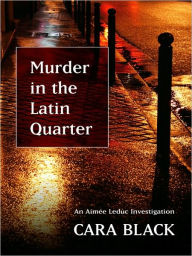 Title: Murder in the Latin Quarter (Aimee Leduc Series #9), Author: Cara Black