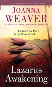 Title: Lazarus Awakening: Finding Your Place in the Heart of God, Author: Joanna Weaver