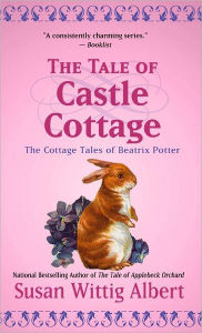 Title: The Tale of Castle Cottage (Cottage Tales of Beatrix Potter Series #8), Author: Susan Wittig Albert