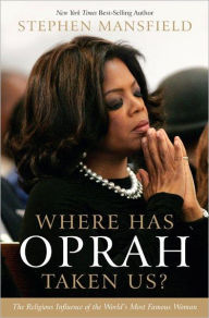 Title: Where Has Oprah Taken Us?: The Religious Influence of the World's Most Famous Woman, Author: Stephen Mansfield