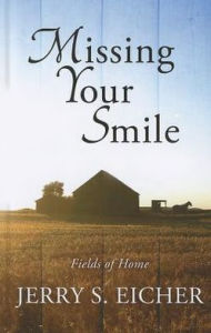 Title: Missing Your Smile (Fields of Home Series #1), Author: Jerry S. Eicher