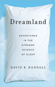 Title: Dreamland: Adventures in the Strange Science of Sleep, Author: David K. Randall