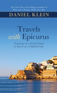 Title: Travels with Epicurus: A Journey to a Greek Island in Search of a Fulfilled Life, Author: Daniel Klein