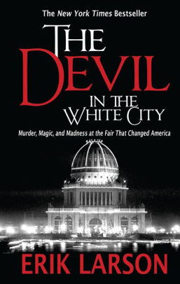 Title: The Devil in the White City: Murder, Magic, and Madness at the Fair That Changed America, Author: Erik Larson