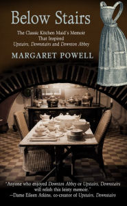 Title: Below Stairs: The Classic Kitchen Maid's Memoir That Inspired Upstairs, Downstairs and Downton Abbey, Author: Margaret Powell