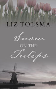 Title: Snow on the Tulips, Author: Liz Tolsma