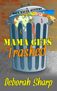 Title: Mama Gets Trashed (Mace Bauer Mystery Series #5), Author: Deborah Sharp