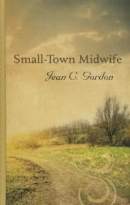 Title: Small-Town Midwife, Author: Jean C. Gordon