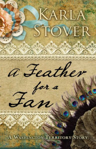 Title: A Feather for a Fan: A Washington Territory Story, Author: Karla Stover