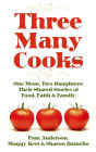 Three Many Cooks: One Mom, Two Daughters: Their Shared Stories of Food, Faith & Family