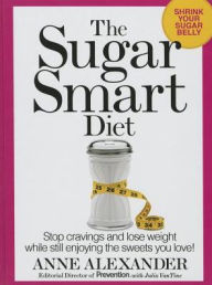Title: The Sugar Smart Diet: Stop Cravings and Lose Weight While Still Enjoying the Sweets You Love!, Author: Anne Alexander