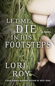 Title: Let Me Die in His Footsteps, Author: Lori Roy