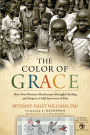 The Color of Grace: How One Woman's Brokenness Brought Healing and Hope to Child Survivors of War