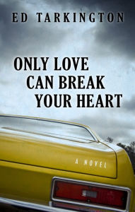 Title: Only Love Can Break Your Heart, Author: Ed Tarkington