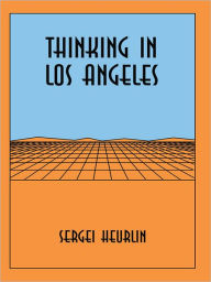 Title: Thinking in Los Angeles, Author: Sergei Heurlin