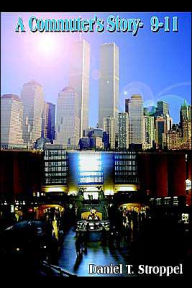 Title: A Commuter's Story- 9-11, Author: Daniel T Stroppel