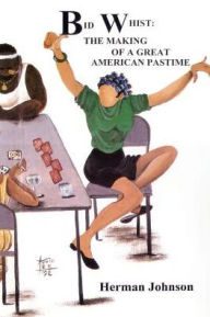 Title: Bid Whist: The Making of a Great American Pastime, Author: Herman Johnson