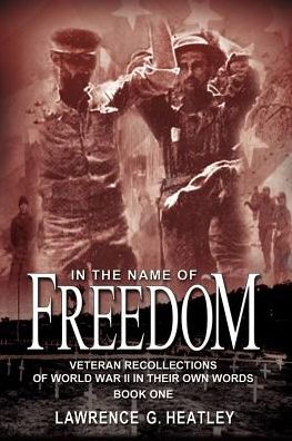 the Name of Freedom: Veteran Recollections World War II Their Own Words Book One