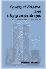 Title: Fringes of Freedom and Liberty Weekend 1986: Would That All Had a Place to Return After Dark, Author: Michael Maness