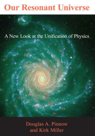Title: Our Resonant Universe: A New Look at the Unification of Physics, Author: DOUGLAS A. PINNOW & KIRK MILLER