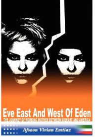 Title: Eve East & West of Eden: The Journey of Working Mother Between Mideast and America, Author: Afsoon Vivian Emtiaz
