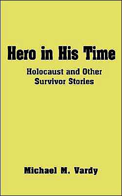 Hero in His Time: Holocaust and Other Survivor Stories