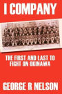 I COMPANY: THE FIRST AND LAST TO FIGHT ON OKINAWA