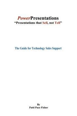 Power Presentations, Presentations That Sell Not Tell: The Guide for Technology Sales Support