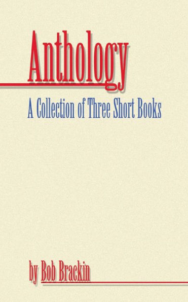 Anthology: A Collection of Three Short Books by Bob Brackin