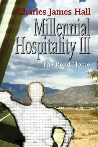Title: Millennial Hospitality Iii: The Road Home, Author: Charles James Hall