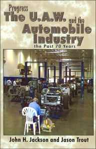 Title: Progress the U.A.W. and the Automobile: Industry the Past 70 Years, Author: John H Jackson