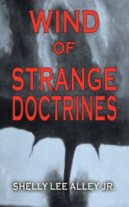 Title: Wind of Strange Doctrines, Author: Shelly Lee Alley Jr.