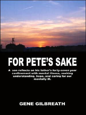 For Pete's Sake: A son reflects on his father's forty-seven year confinement with mental illness