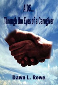 Title: AIDS...Through the Eyes of a Caregiver, Author: Dawn L Rowe