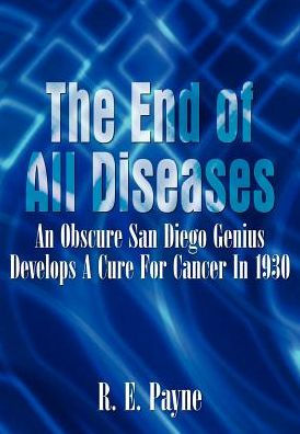 "The End of All Diseases": An Obscure San Diego Genius Develops A Cure For Cancer In 1930