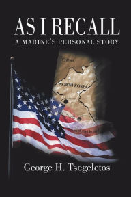 Title: As I Recall: A Marines Personal Story, Author: George H Tsegeletos
