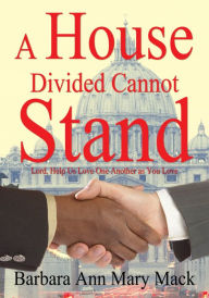 Title: A House Divided Cannot Stand: Lord, Help Us Love One Another as You Love, Author: Barbara Ann Mary Mack