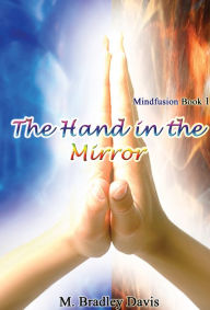 Title: The Hand in the Mirror: Mindfusion Book 1, Author: M. Bradley Davis