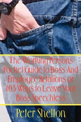The Working Persons Pocket Guide to Boss And Employee Relations or: 103 Ways Leave Your Speechless