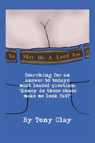 Title: You May Be a Lard Ass, Author: Tony Clay